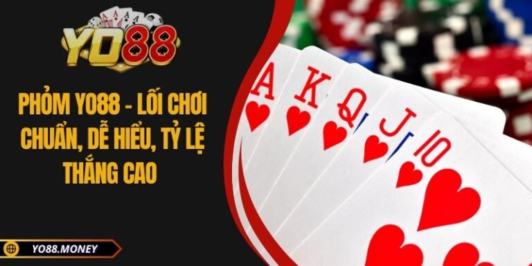 Phỏm YO88 – Lối Chơi Chuẩn, Dễ Hiểu, Tỷ Lệ Thắng Cao