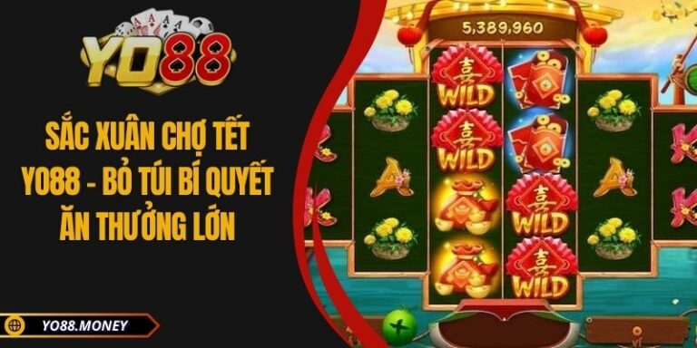 Sắc Xuân Chợ Tết YO88 - Bỏ Túi Bí Quyết Ăn Thưởng Lớn 1 Sắc Xuân Chợ Tết YO88 - Bỏ Túi Bí Quyết Ăn Thưởng Lớn