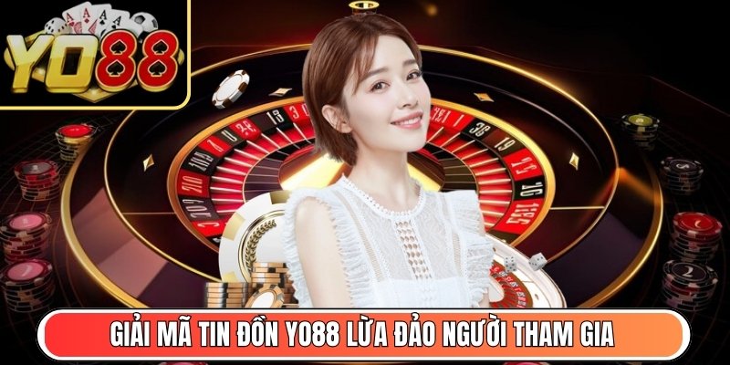 Giải mã tin đồn Yo88 lừa đảo người tham gia